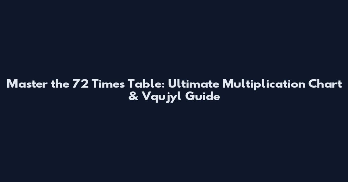 Master the 72 Times Table: Ultimate Multiplication Chart & Vqujyl Guide