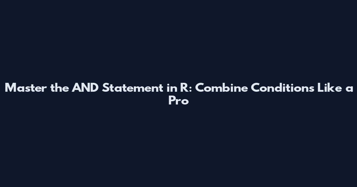 Master the AND Statement in R: Combine Conditions Like a Pro