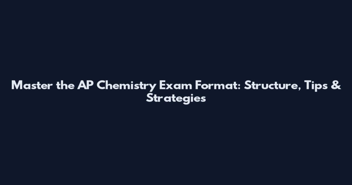 Master the AP Chemistry Exam Format: Structure, Tips & Strategies