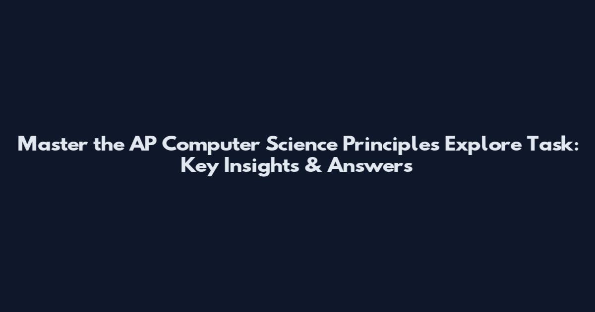 Master the AP Computer Science Principles Explore Task: Key Insights & Answers