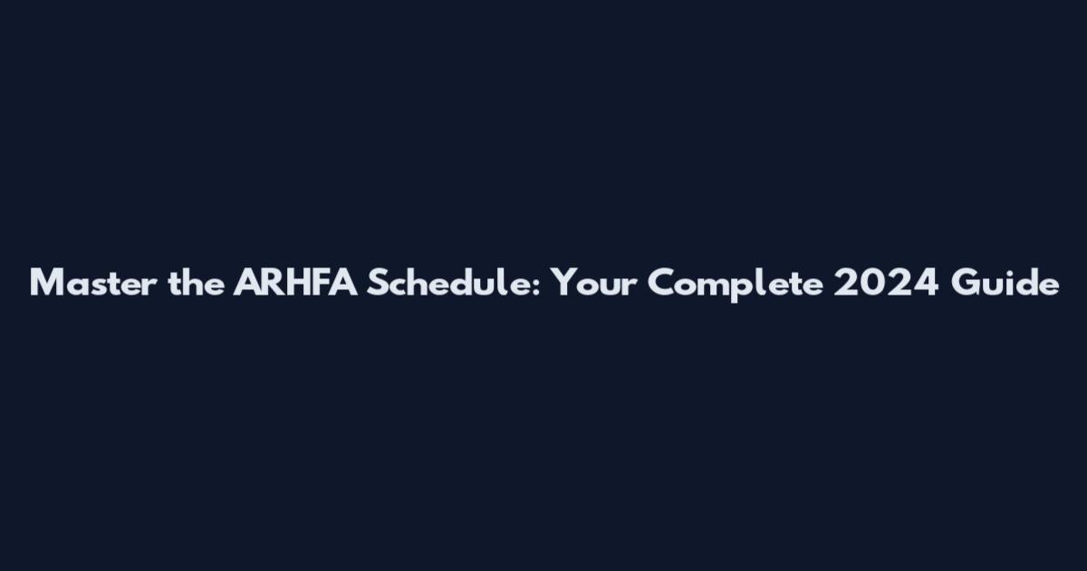 Master the ARHFA Schedule: Your Complete 2024 Guide