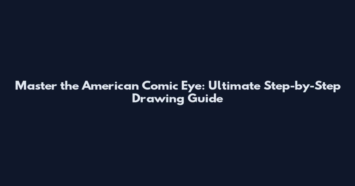 Master the American Comic Eye: Ultimate Step-by-Step Drawing Guide