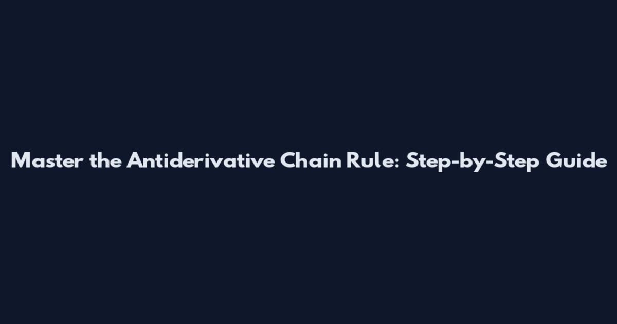 Master the Antiderivative Chain Rule: Step-by-Step Guide