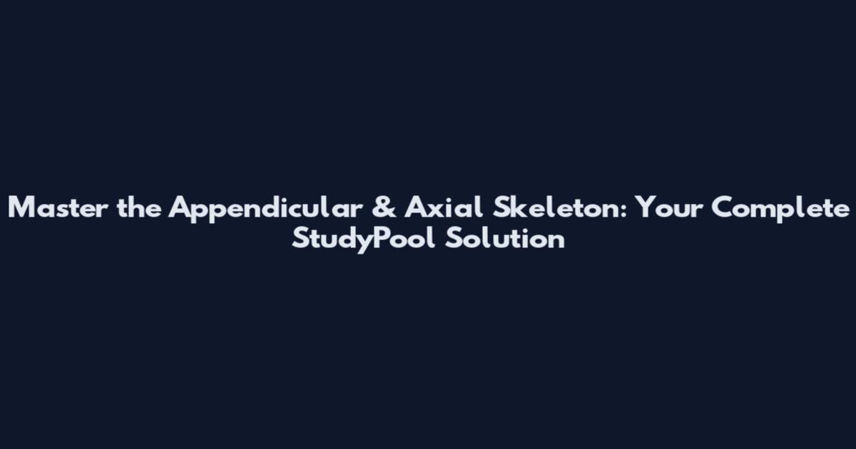 Master the Appendicular & Axial Skeleton: Your Complete StudyPool Solution