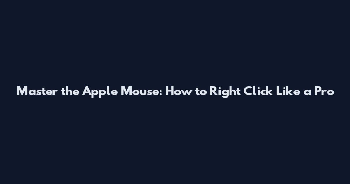 Master the Apple Mouse: How to Right Click Like a Pro