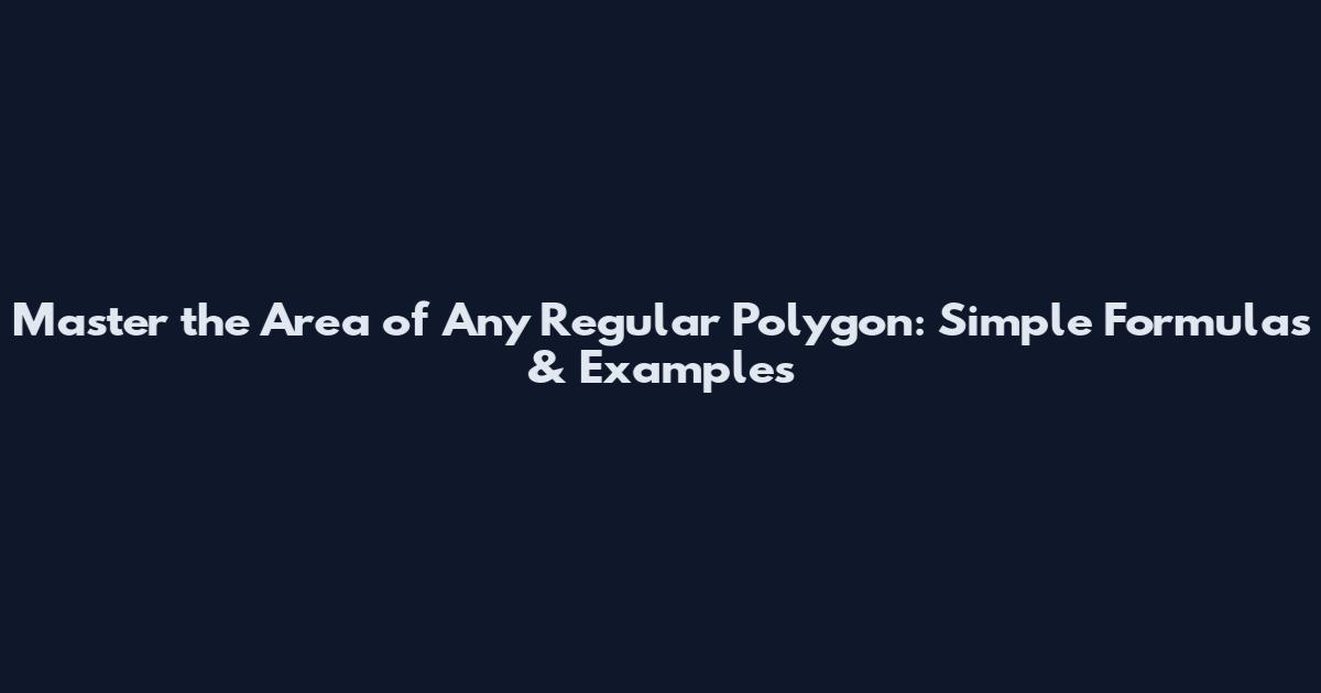 Master the Area of Any Regular Polygon: Simple Formulas & Examples