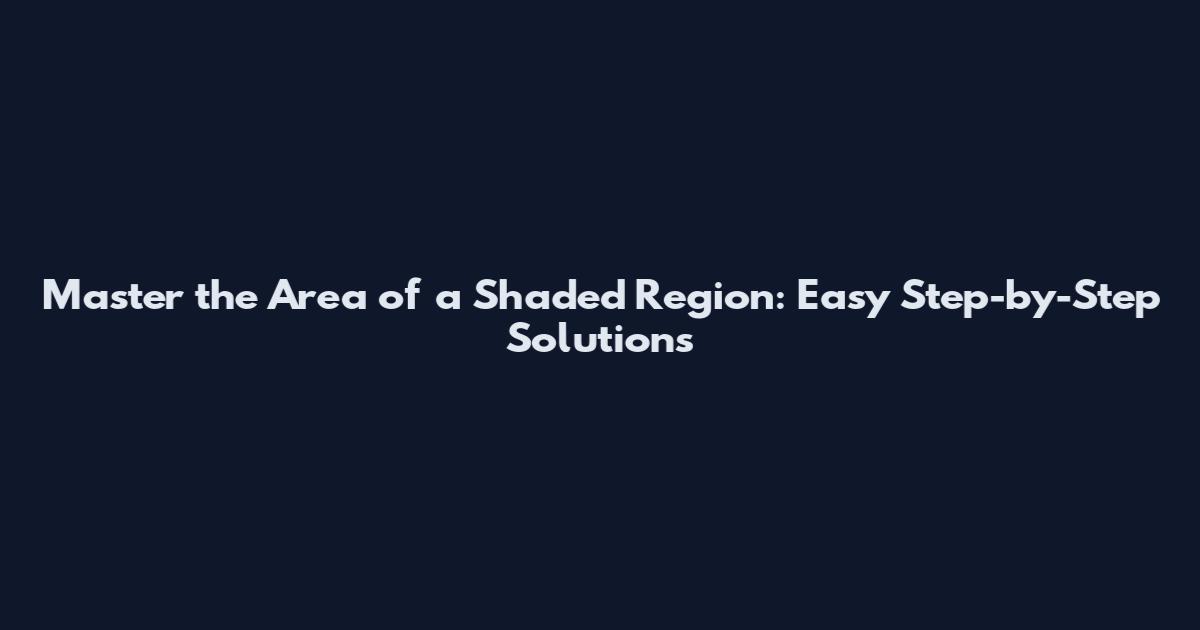 Master the Area of a Shaded Region: Easy Step-by-Step Solutions