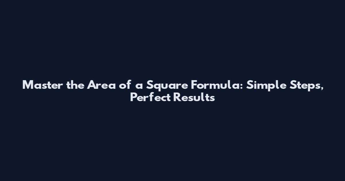 Master the Area of a Square Formula: Simple Steps, Perfect Results