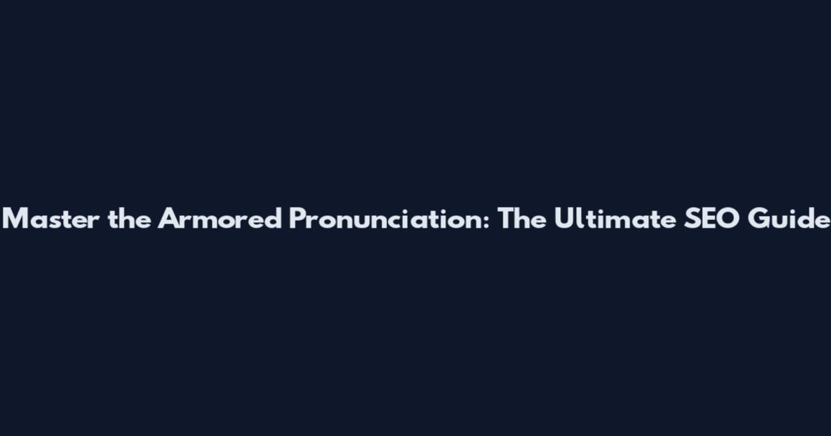 Master the Armored Pronunciation: The Ultimate SEO Guide