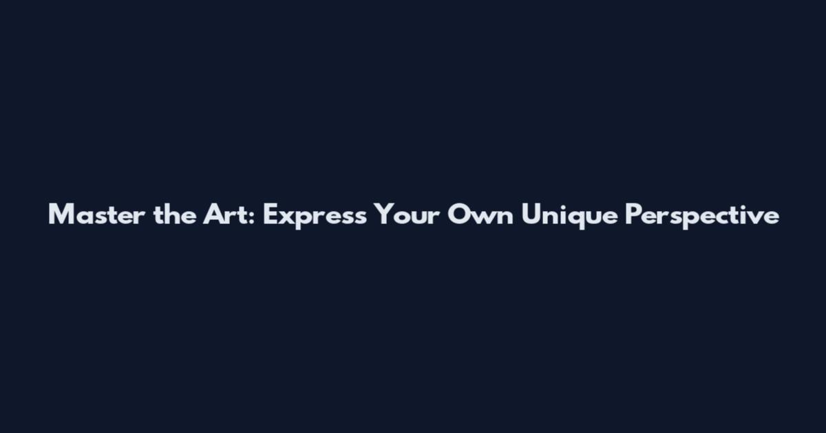 Master the Art: Express Your Own Unique Perspective