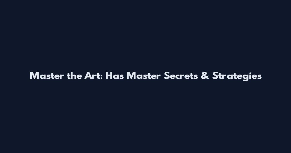 Master the Art: Has Master Secrets & Strategies