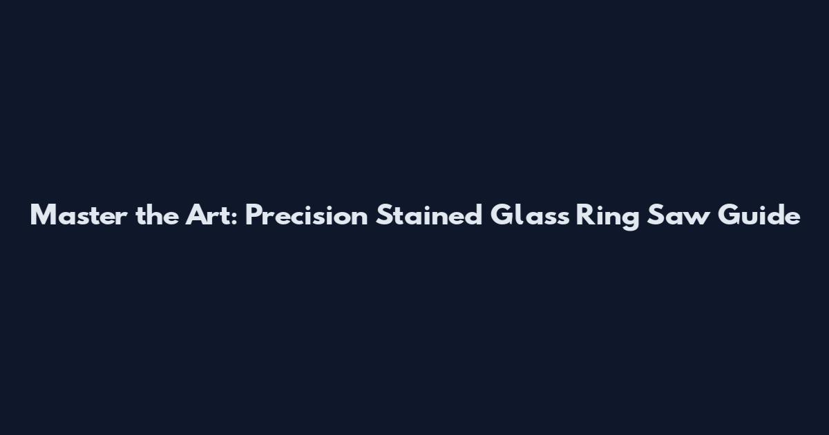 Master the Art: Precision Stained Glass Ring Saw Guide