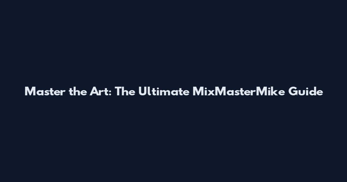 Master the Art: The Ultimate MixMasterMike Guide