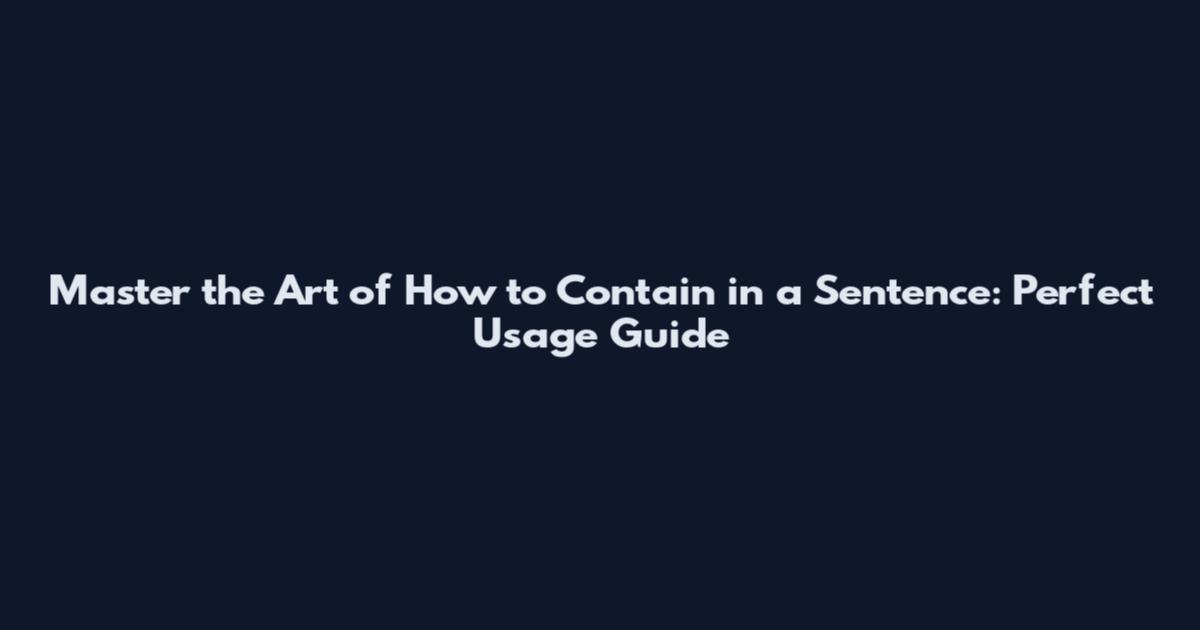 Master the Art of How to Contain in a Sentence: Perfect Usage Guide