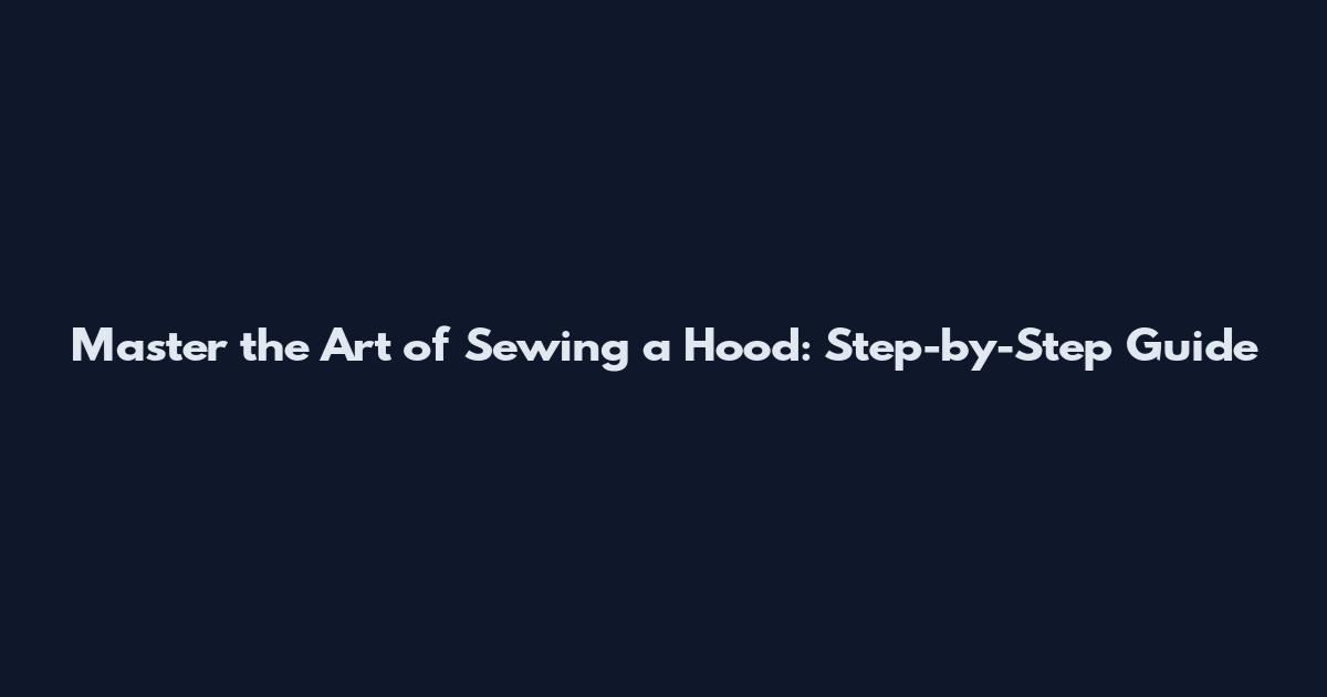 Master the Art of Sewing a Hood: Step-by-Step Guide