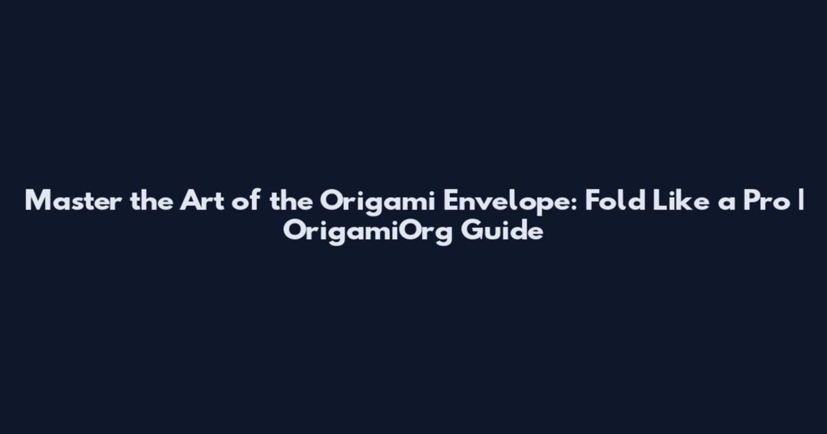 Master the Art of the Origami Envelope: Fold Like a Pro | OrigamiOrg Guide