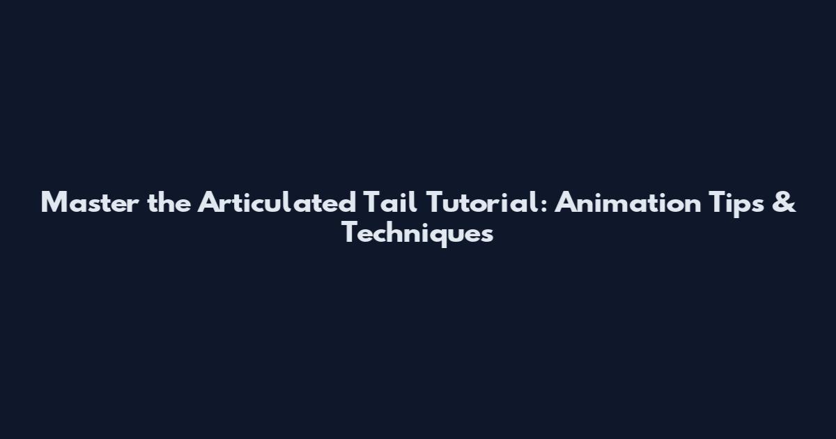 Master the Articulated Tail Tutorial: Animation Tips & Techniques