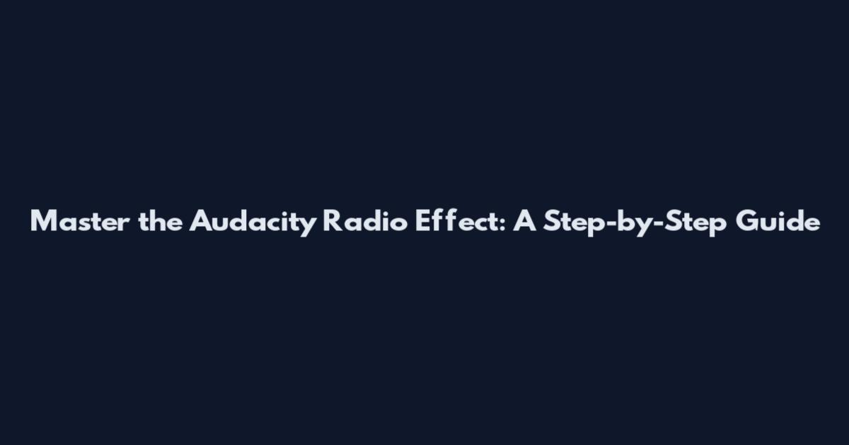Master the Audacity Radio Effect: A Step-by-Step Guide