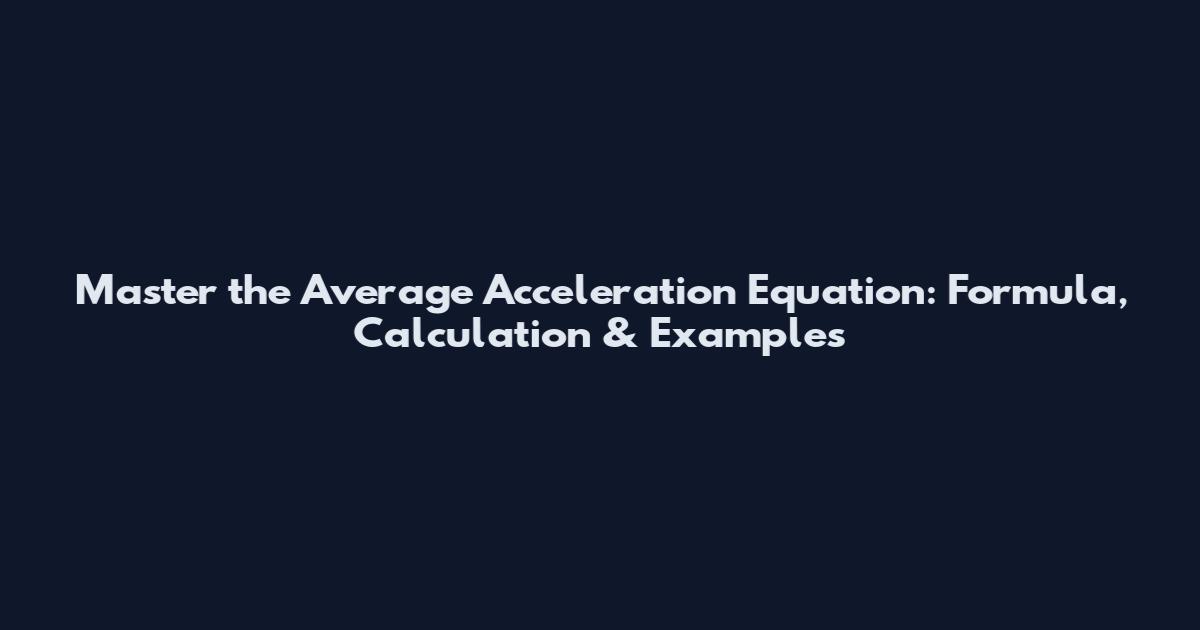 Master the Average Acceleration Equation: Formula, Calculation & Examples