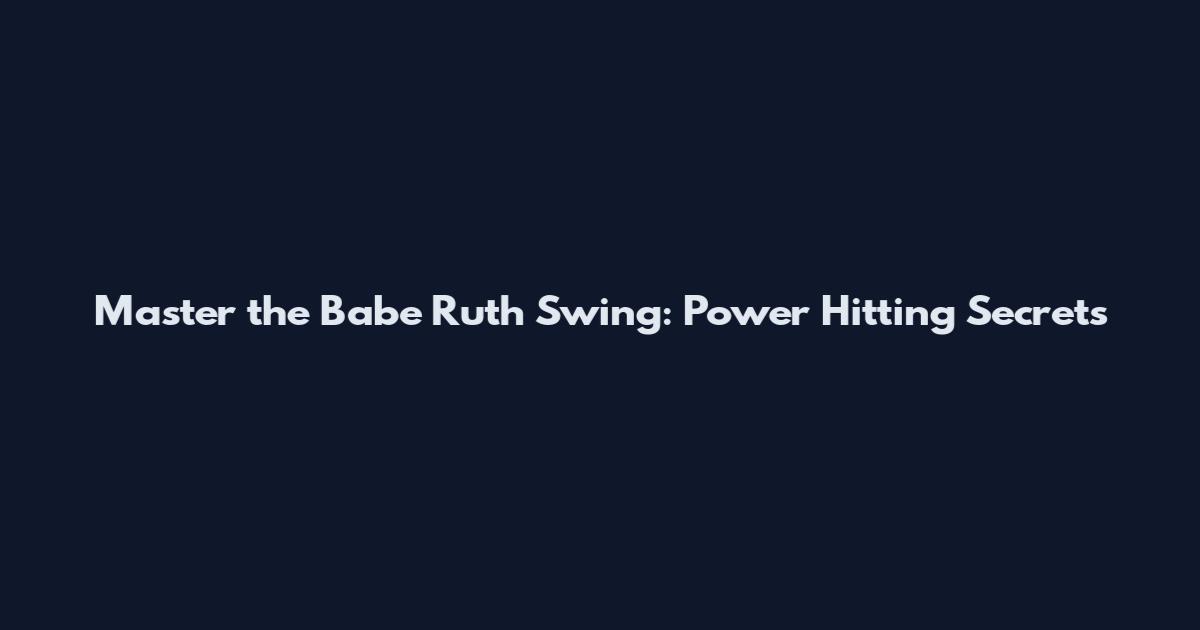 Master the Babe Ruth Swing: Power Hitting Secrets