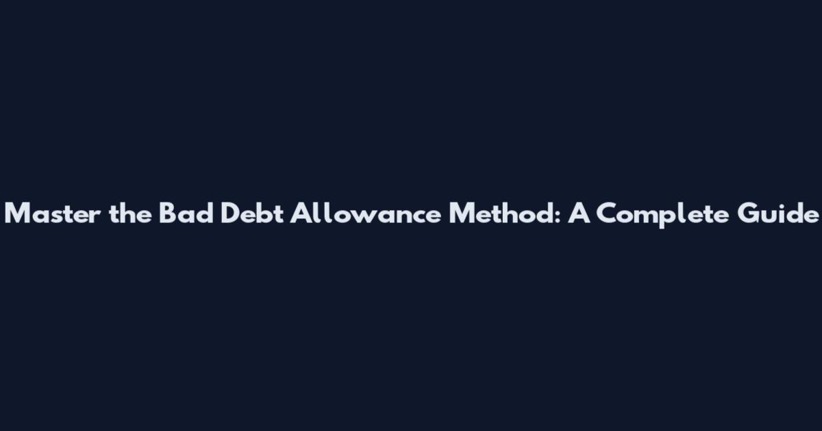 Master the Bad Debt Allowance Method: A Complete Guide