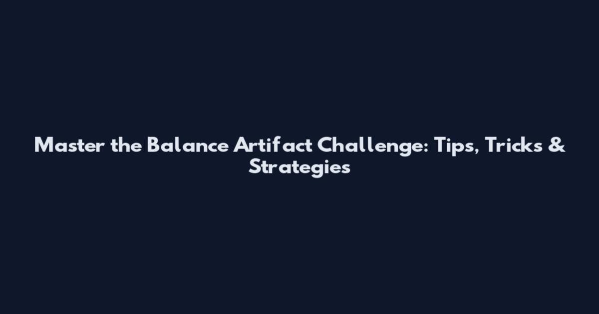 Master the Balance Artifact Challenge: Tips, Tricks & Strategies