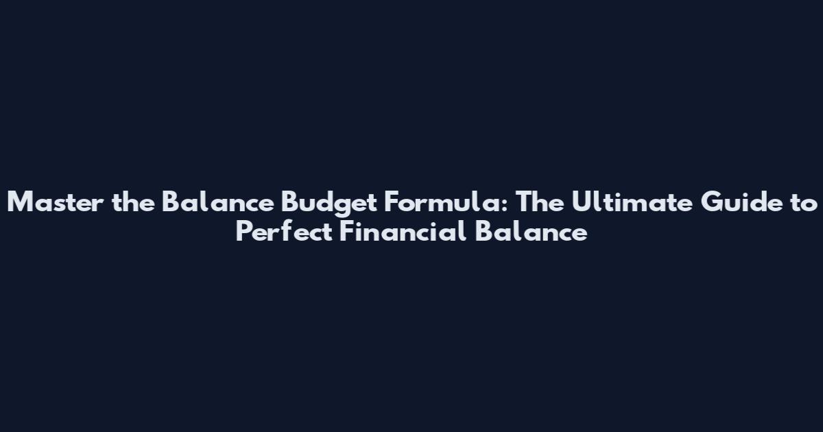Master the Balance Budget Formula: The Ultimate Guide to Perfect Financial Balance