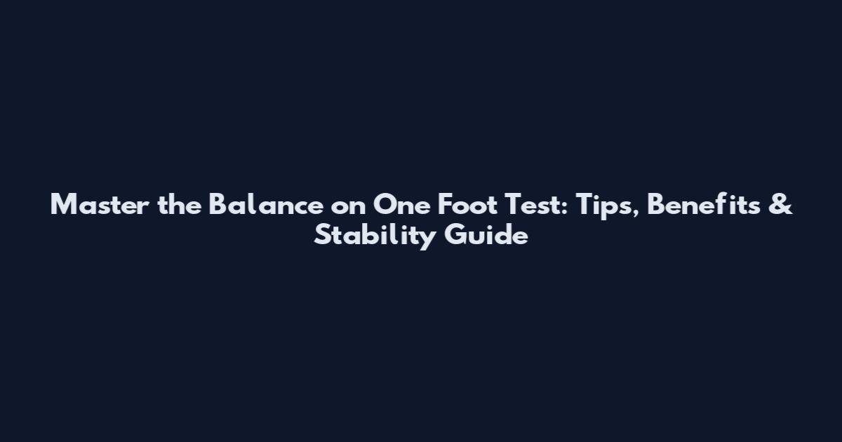Master the Balance on One Foot Test: Tips, Benefits & Stability Guide