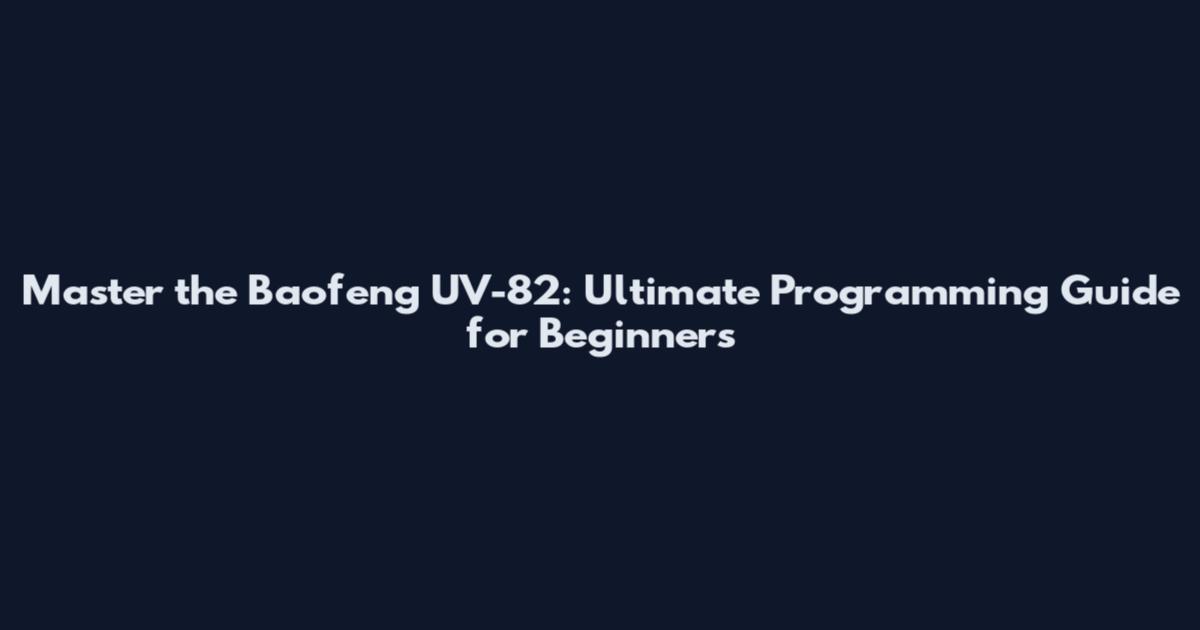 Master the Baofeng UV-82: Ultimate Programming Guide for Beginners