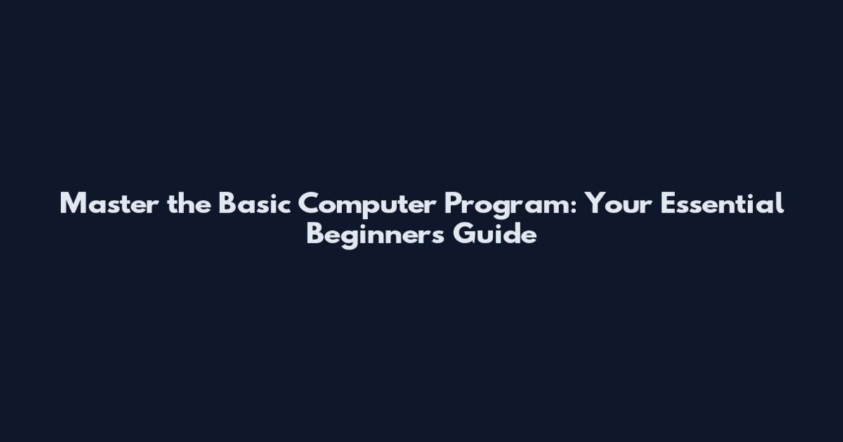 Master the Basic Computer Program: Your Essential Beginner's Guide