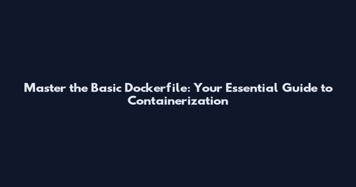 Master the Basic Dockerfile: Your Essential Guide to Containerization