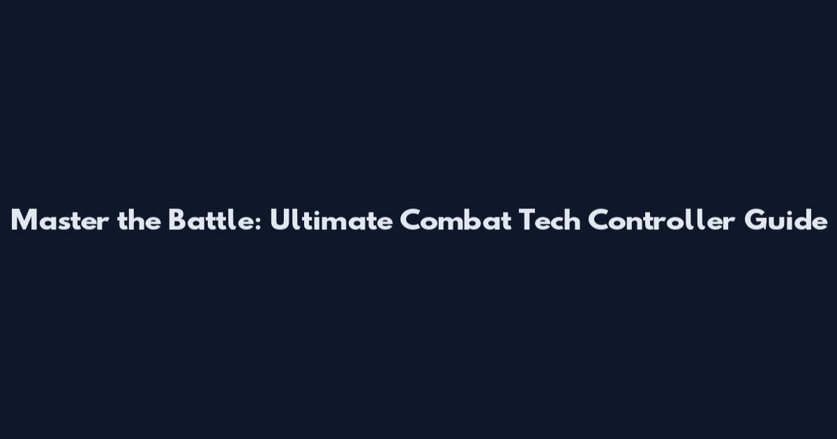 Master the Battle: Ultimate Combat Tech Controller Guide