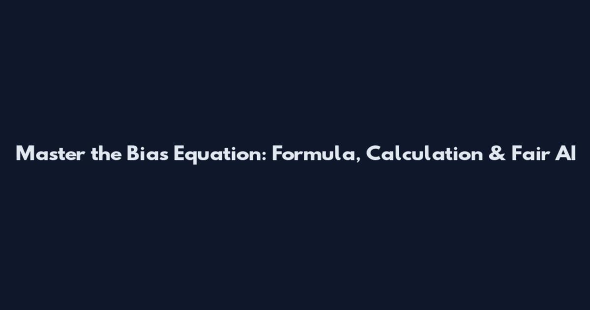 Master the Bias Equation: Formula, Calculation & Fair AI