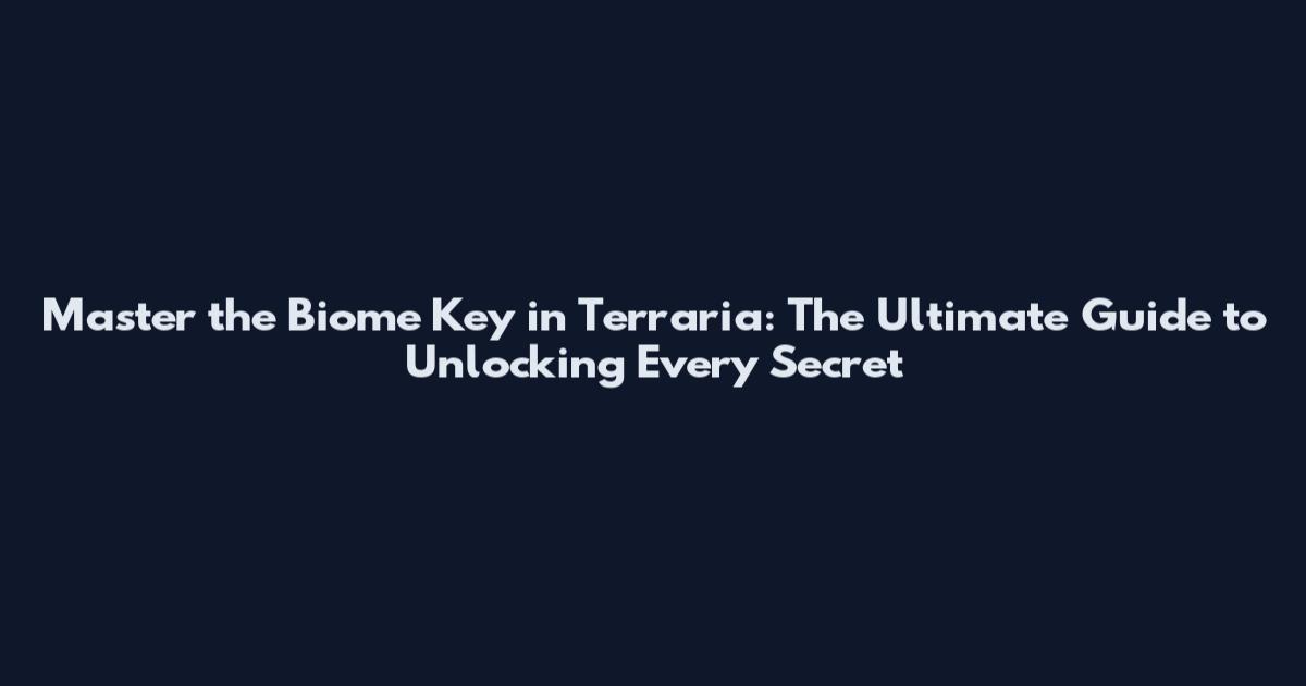 Master the Biome Key in Terraria: The Ultimate Guide to Unlocking Every Secret