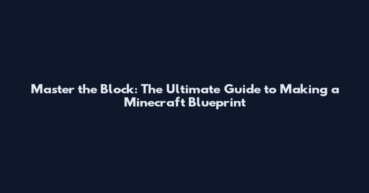 Master the Block: The Ultimate Guide to Making a Minecraft Blueprint