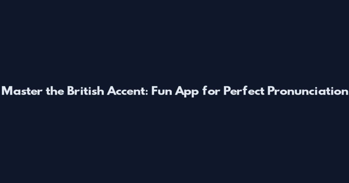 Master the British Accent: Fun App for Perfect Pronunciation