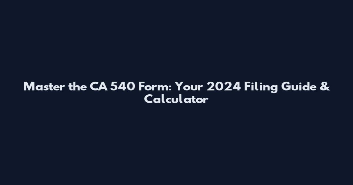 Master the CA 540 Form: Your 2024 Filing Guide & Calculator