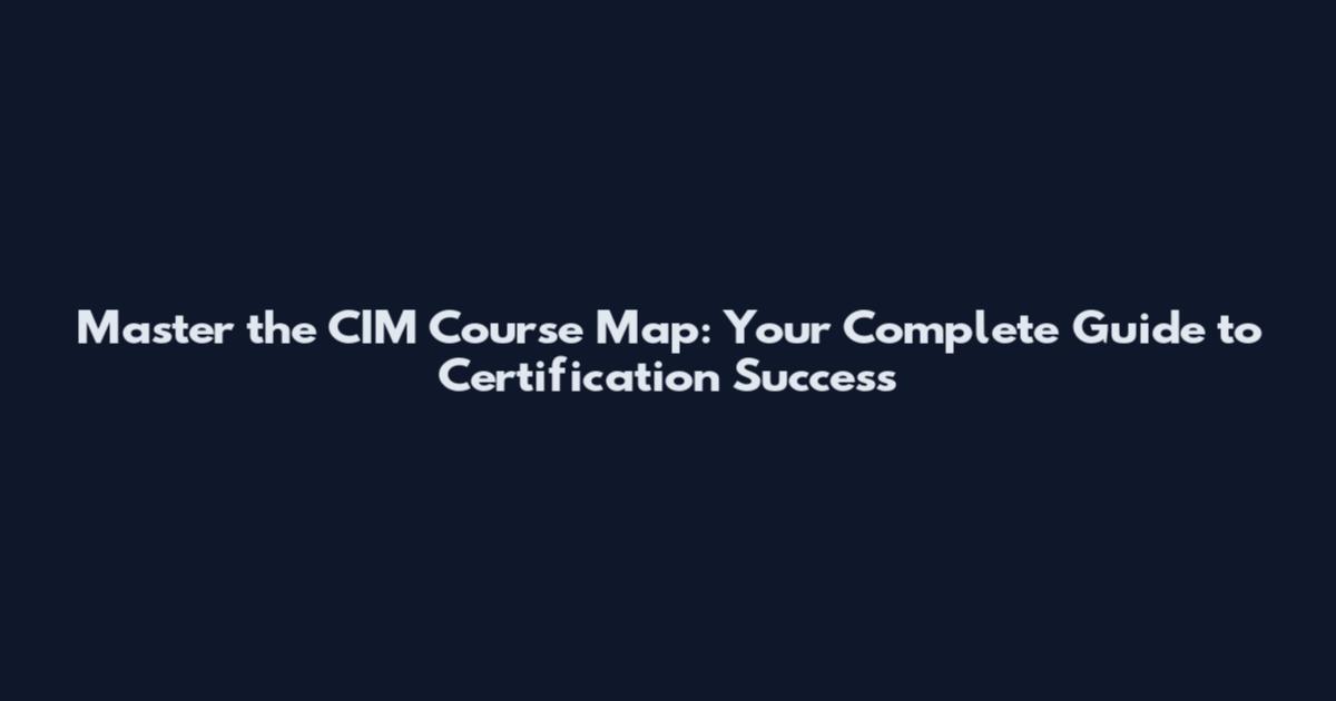 Master the CIM Course Map: Your Complete Guide to Certification Success