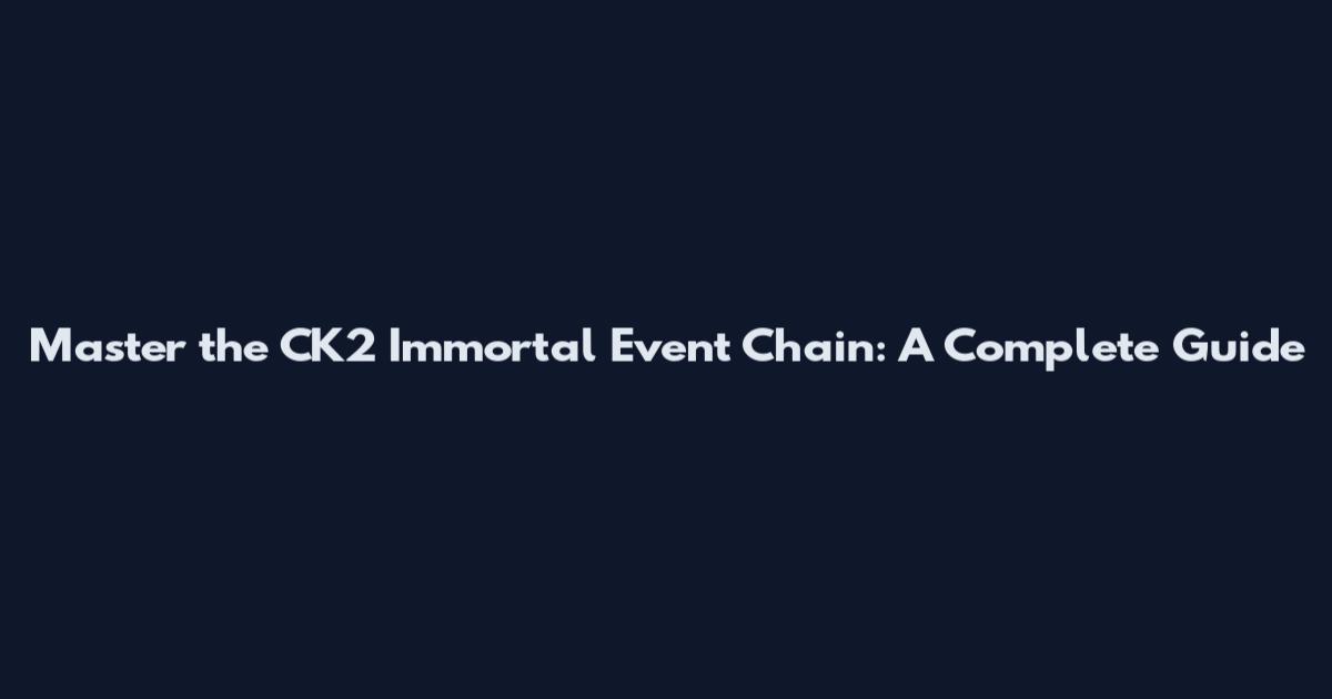 Master the CK2 Immortal Event Chain: A Complete Guide