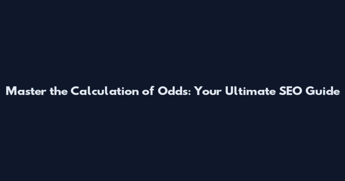 Master the Calculation of Odds: Your Ultimate SEO Guide
