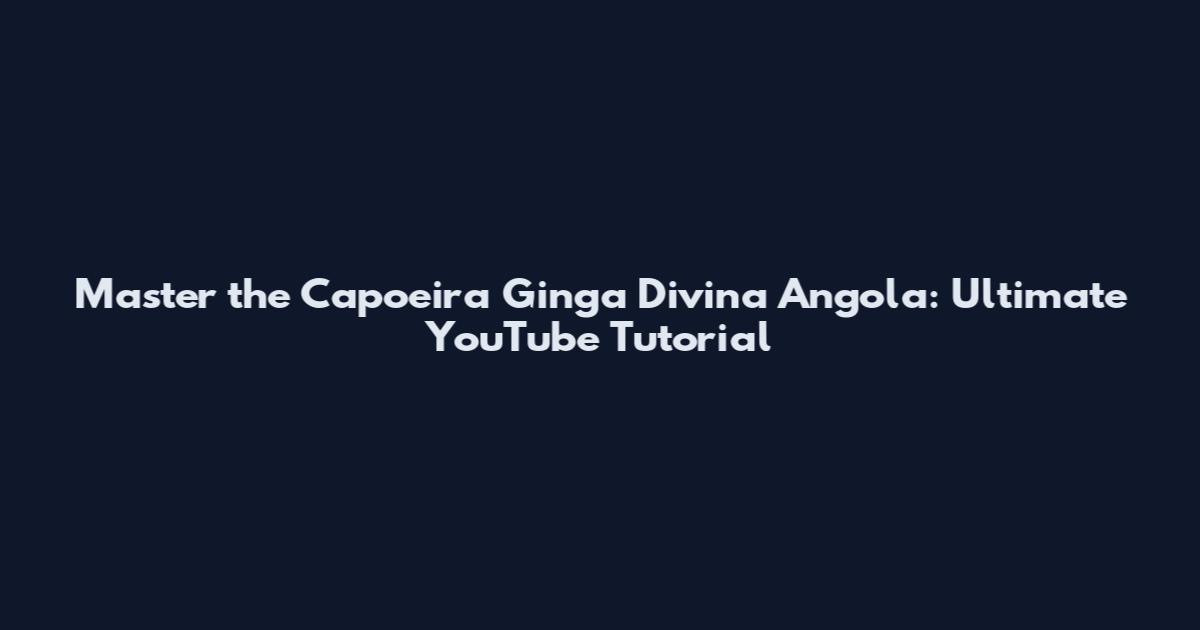 Master the Capoeira Ginga Divina Angola: Ultimate YouTube Tutorial