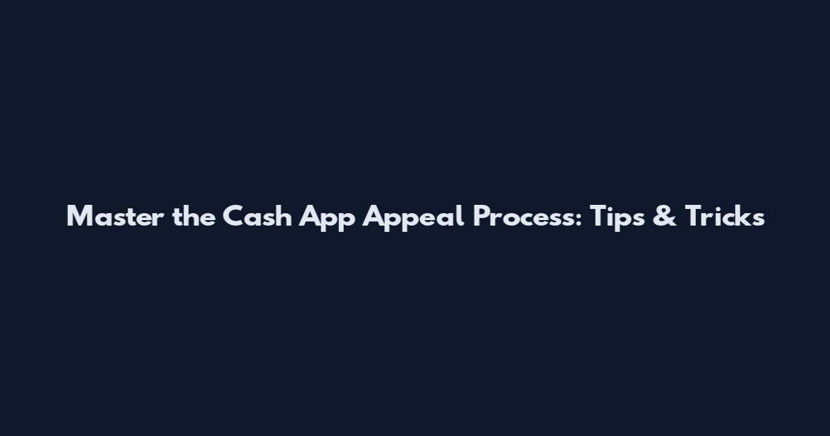 Master the Cash App Appeal Process: Tips & Tricks