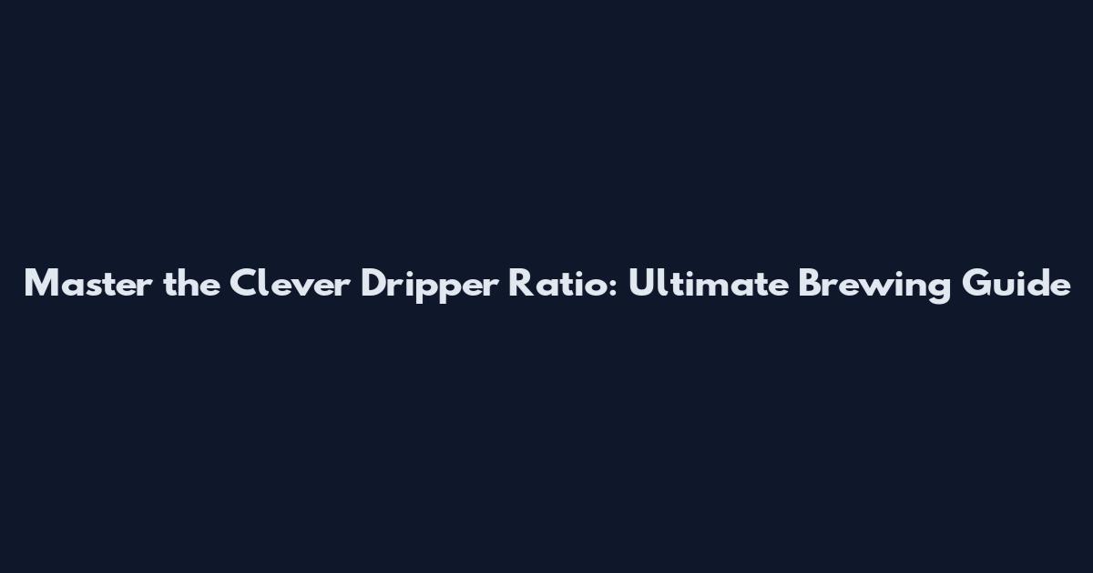Master the Clever Dripper Ratio: Ultimate Brewing Guide