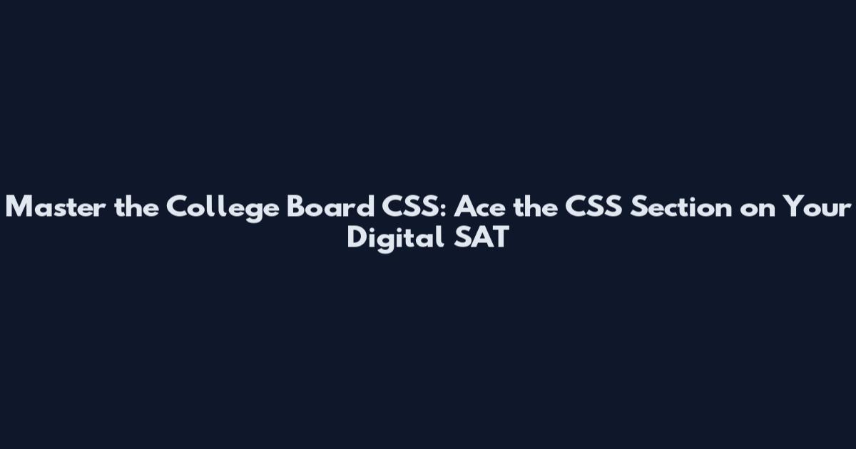 Master the College Board CSS: Ace the CSS Section on Your Digital SAT