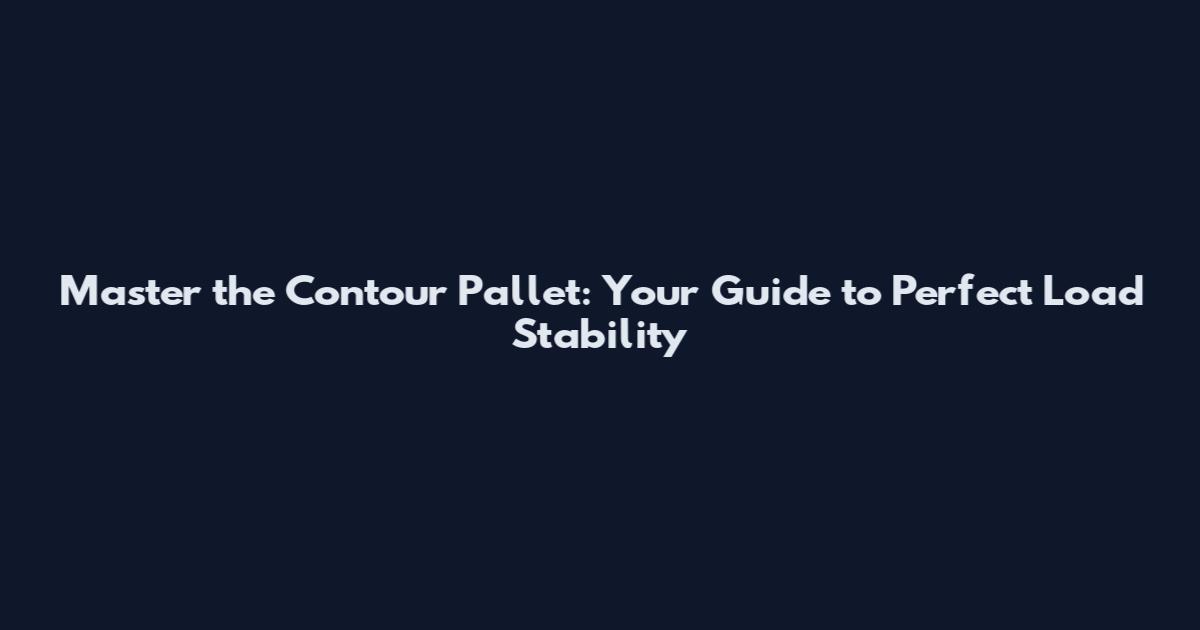 Master the Contour Pallet: Your Guide to Perfect Load Stability