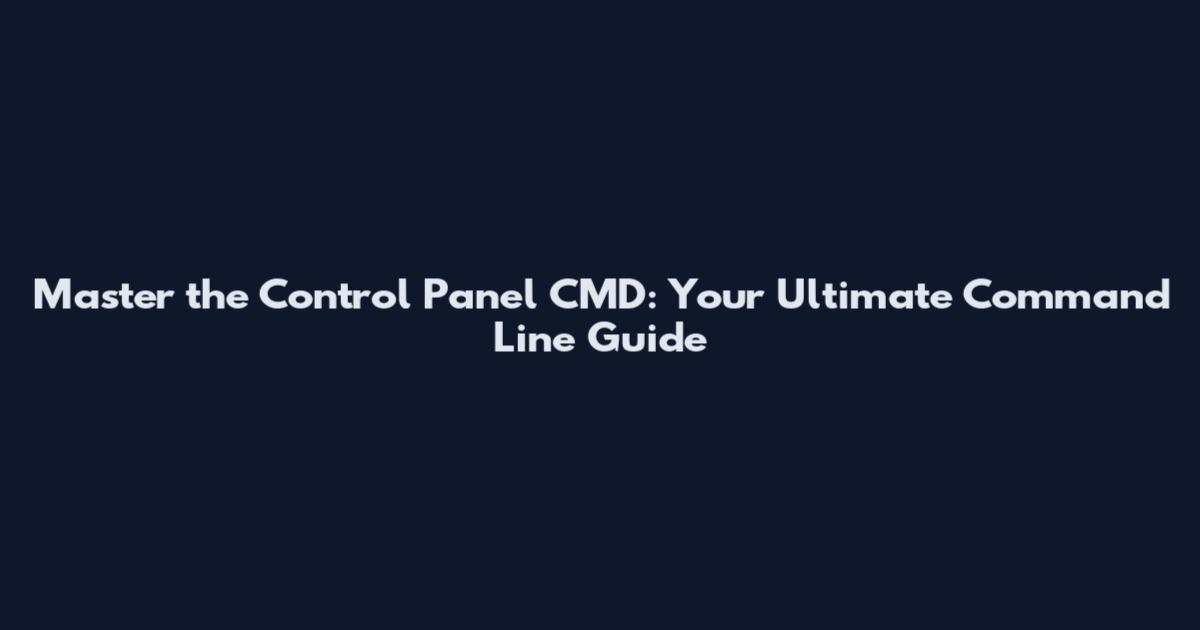 Master the Control Panel CMD: Your Ultimate Command Line Guide