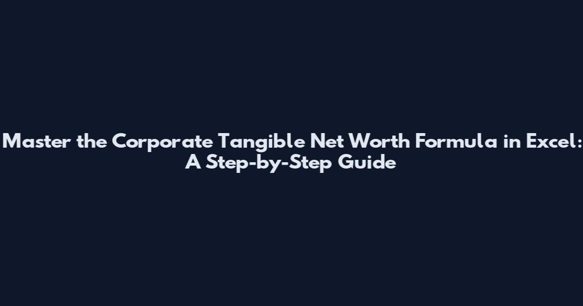 Master the Corporate Tangible Net Worth Formula in Excel: A Step-by-Step Guide