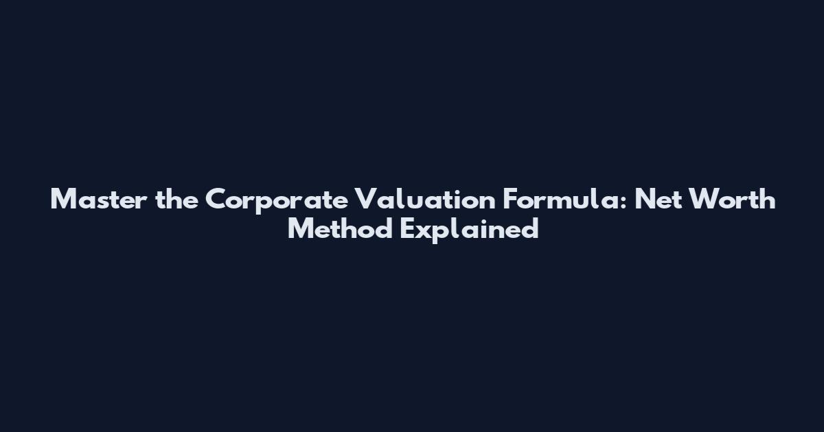 Master the Corporate Valuation Formula: Net Worth Method Explained