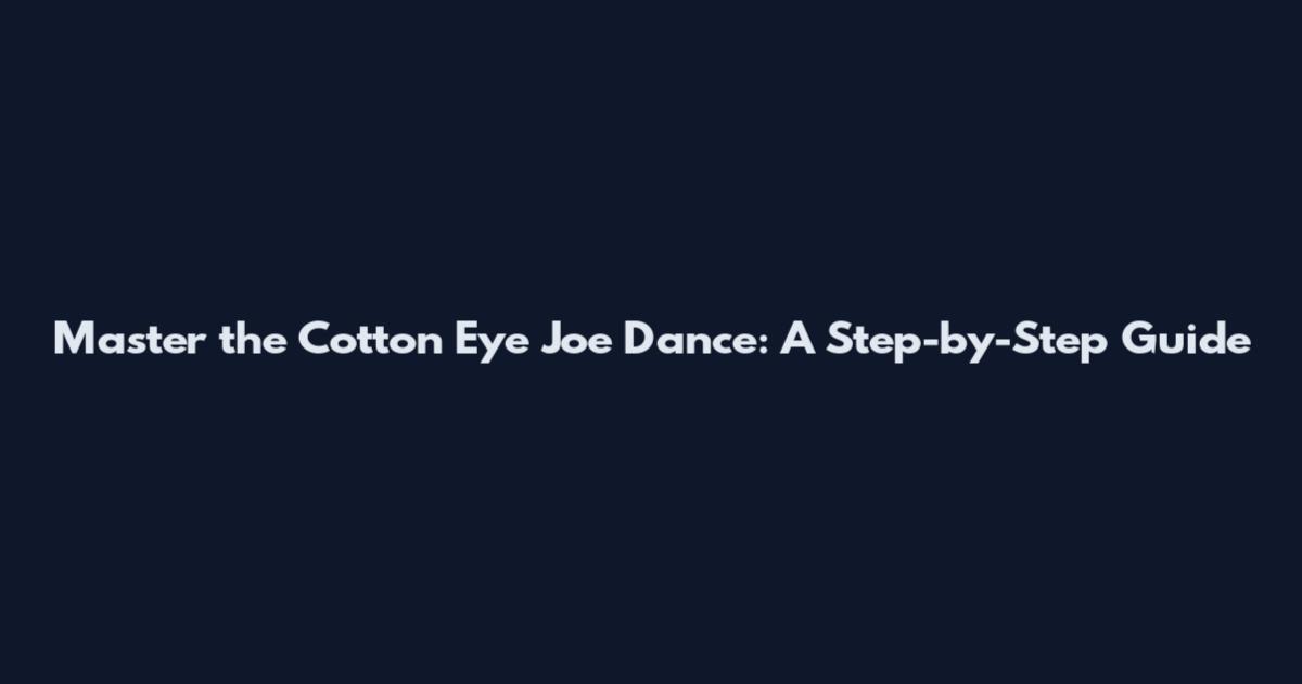 Master the Cotton Eye Joe Dance: A Step-by-Step Guide