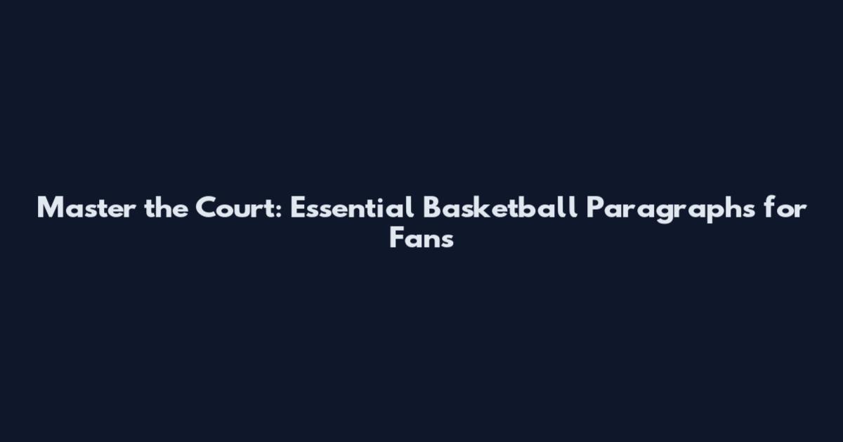 Master the Court: Essential Basketball Paragraphs for Fans
